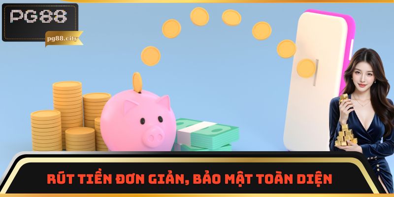 Rút tiền đơn giản, bảo mật toàn diện
