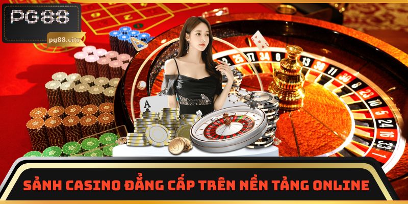 Sảnh casino đẳng cấp trên nền tảng online