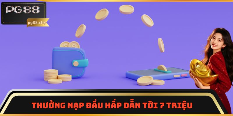 Thưởng nạp đầu hấp dẫn tới 7 triệu