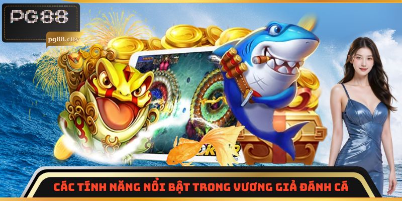 Các tính năng nổi bật trong Vương Giả Đánh Cá