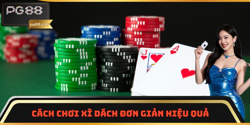 Cách chơi Xì dách đơn giản hiệu quả