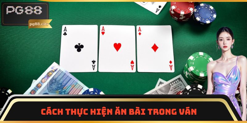 Cách thực hiện ăn bài trong ván