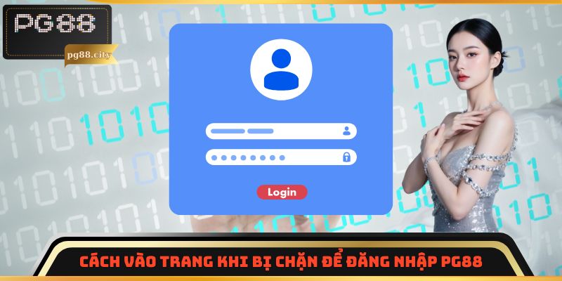 Cách vào trang khi bị chặn để đăng nhập PG88