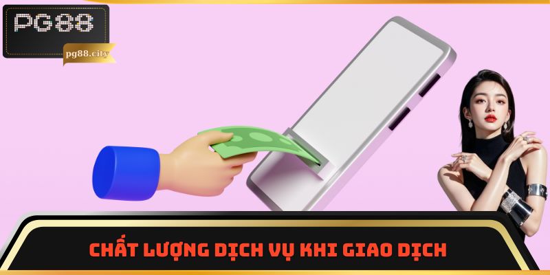 Chất lượng dịch vụ khi giao dịch