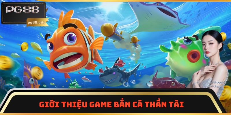 Giới thiệu game Bắn Cá Thần Tài