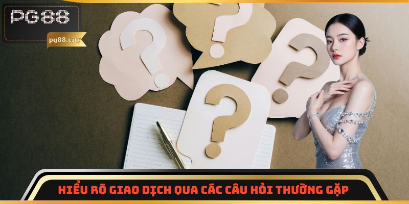 Hiểu rõ giao dịch qua các câu hỏi thường gặp