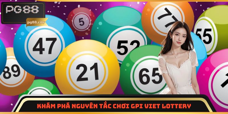 Khám phá nguyên tắc chơi GPI VIET LOTTERY