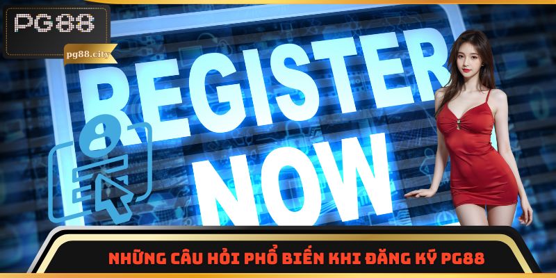Những câu hỏi phổ biến khi đăng ký PG88