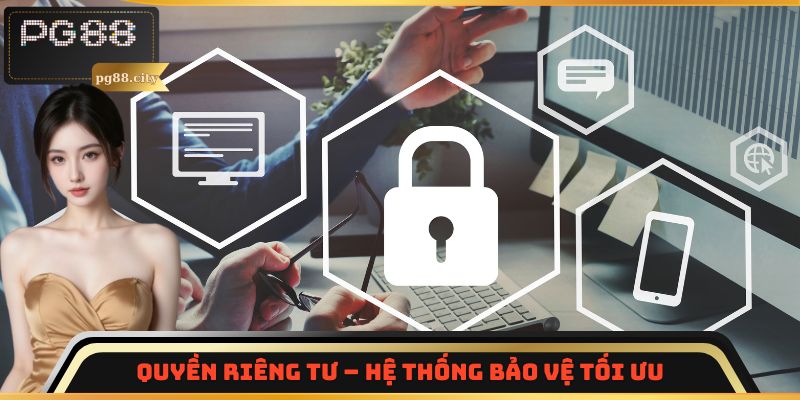 Quyền riêng tư - Hệ thống bảo vệ tối ưu