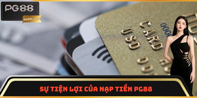 Sự tiện lợi của nạp tiền PG88