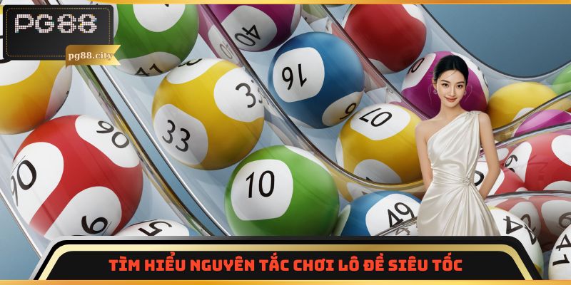 Hướng dẫn nguyên tắc chơi lô đề siêu tốc