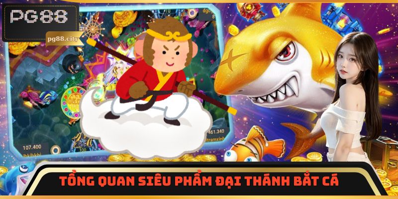 Tổng quan siêu phẩm Đại Thánh Bắt Cá